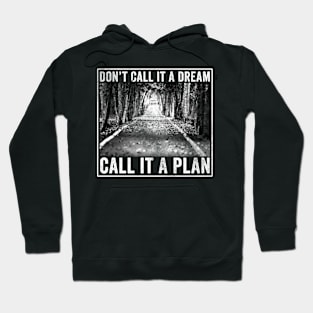 Don't call it a dream Call it a plan Hoodie